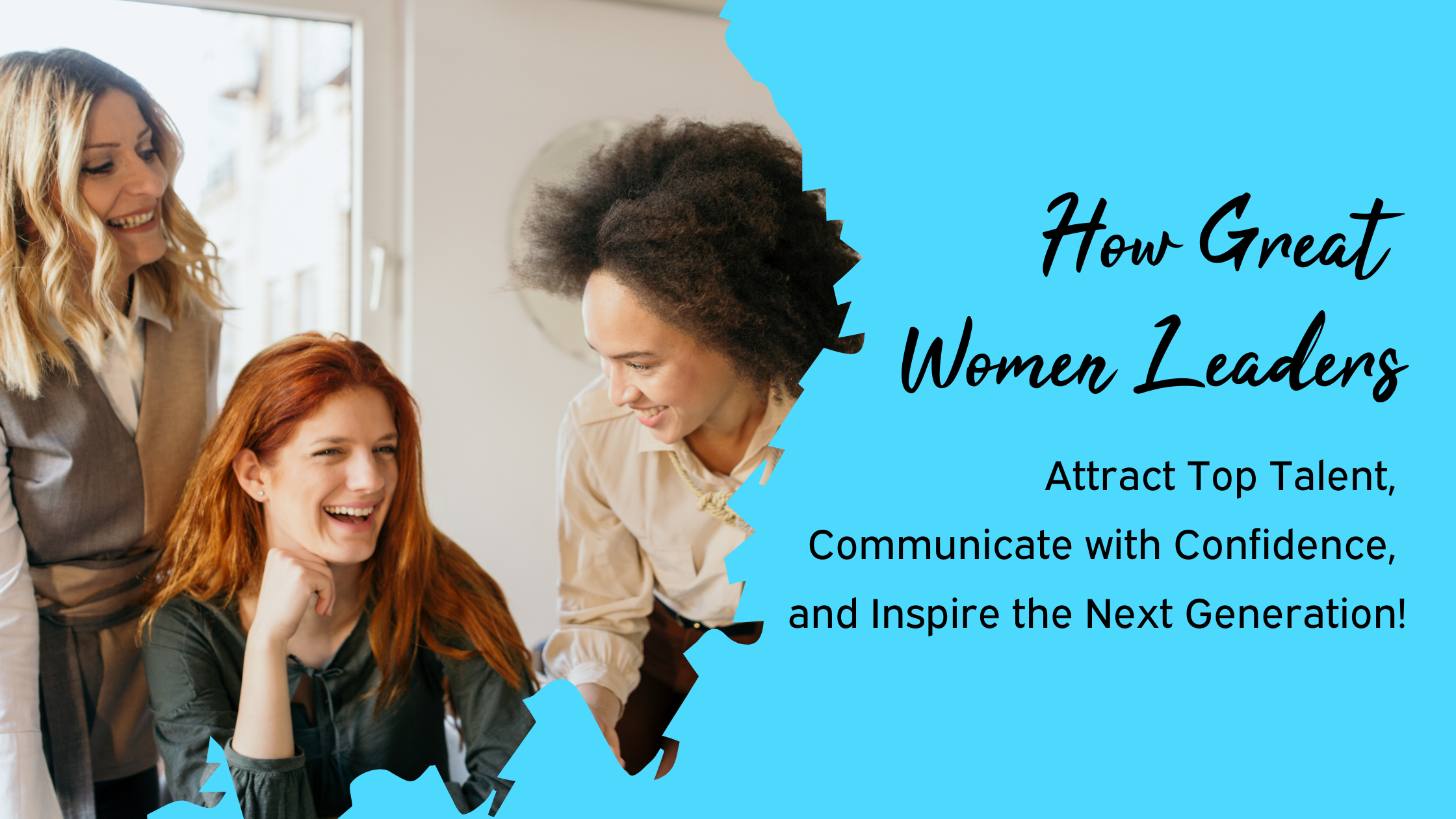How Great Women Leaders Attract Top Talent, Communicate with Confidence, and Inspire the Next Generation
