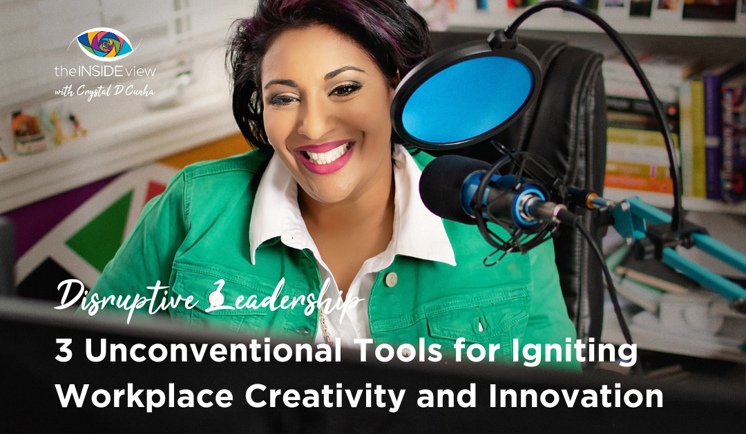 EPISODE 11 | Disruptive Leadership: 3 Unconventional Tools for Igniting Workplace Creativity and Innovation